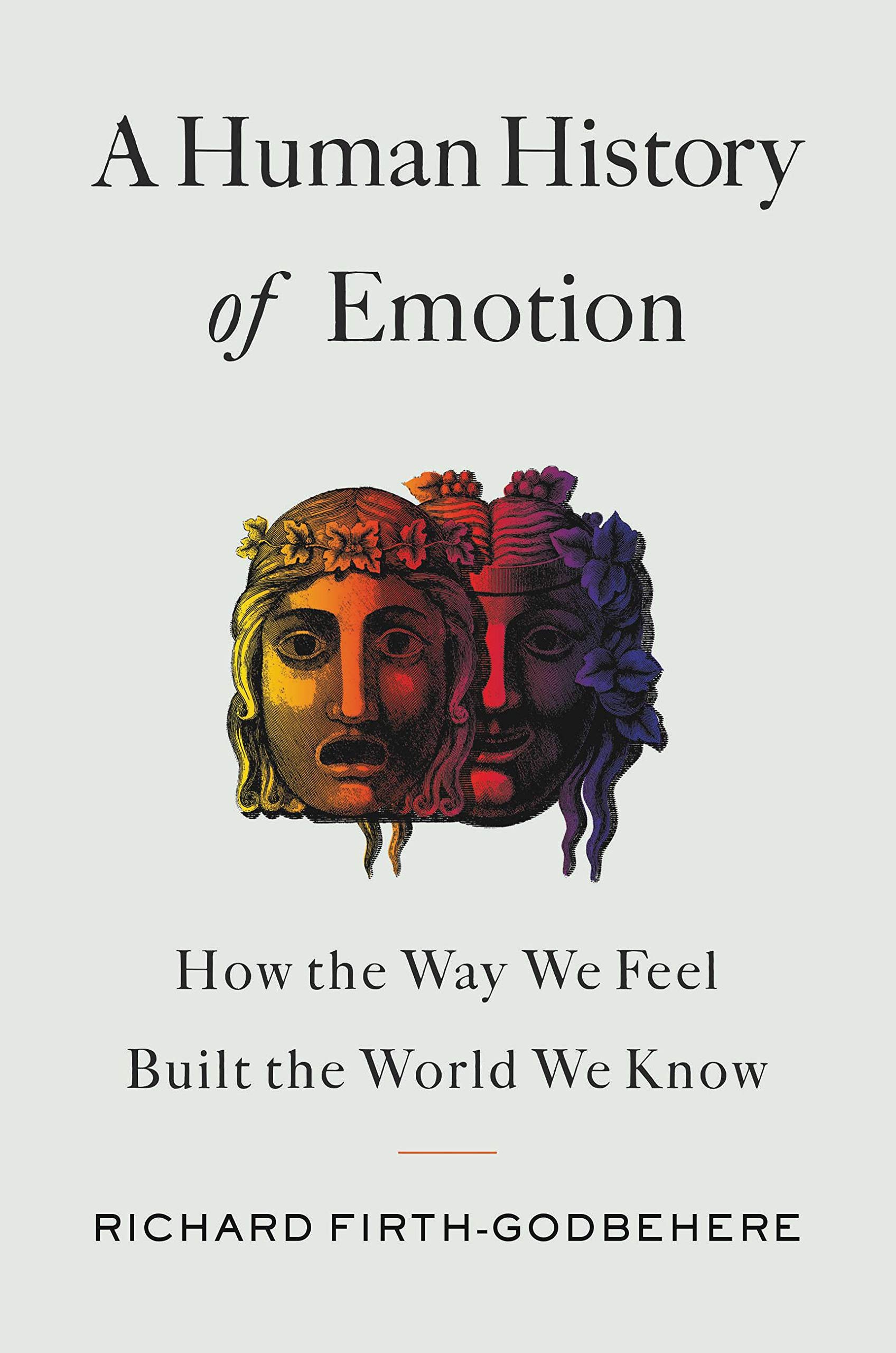 A Human History of Emotion: How the Way We Feel Built the World We Know – Richard Firth-Godbehere